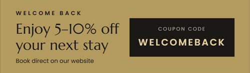 Welcome Back - Enjoy 5-10% off your next stay. Coupon code: WELCOMEBACK